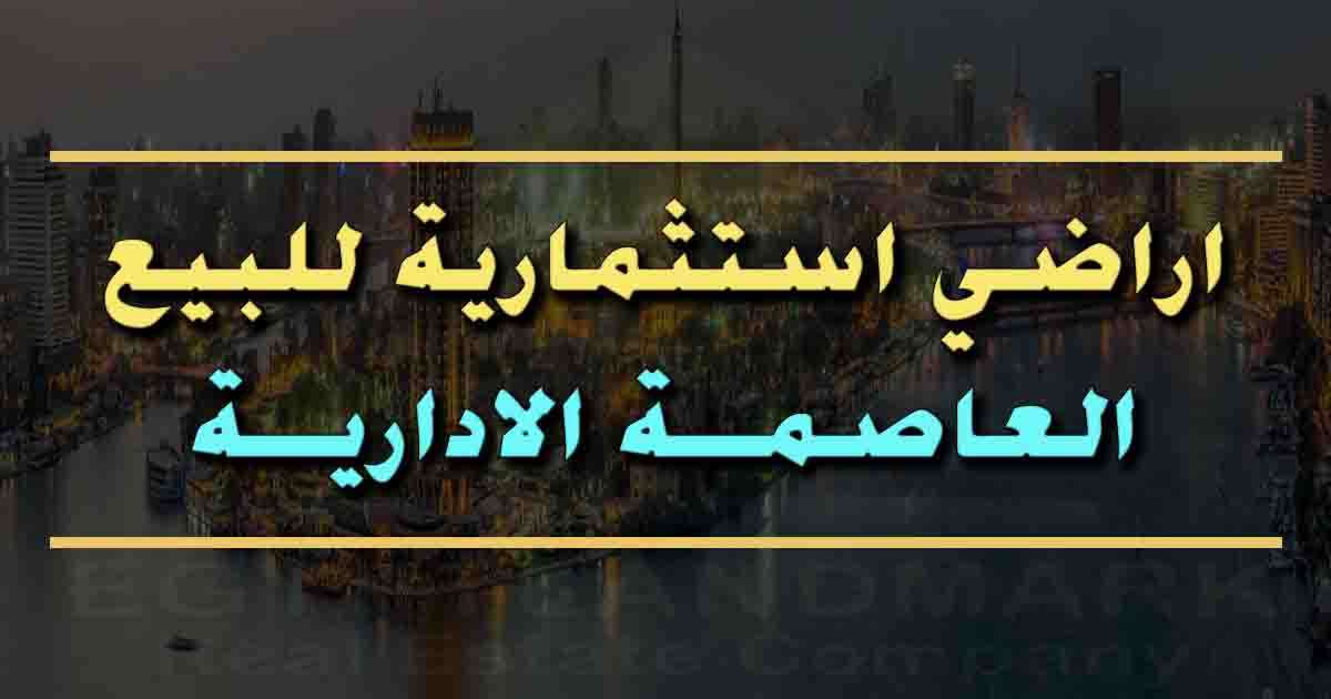 اراضي استثمارية للبيع في العاصمة الادارية في مصر